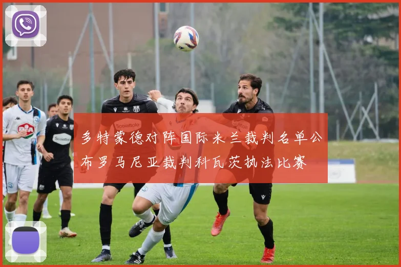 多特蒙德对阵国际米兰裁判名单公布罗马尼亚裁判科瓦茨执法比赛